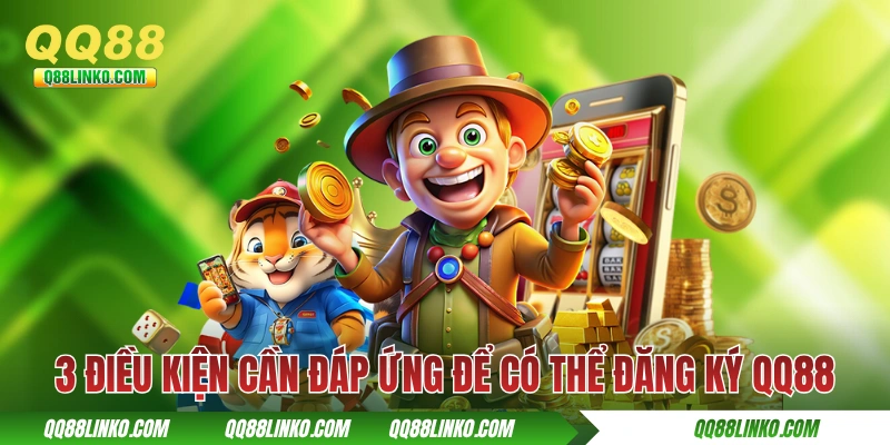 3 điều kiện cần đáp ứng để có thể đăng ký QQ88