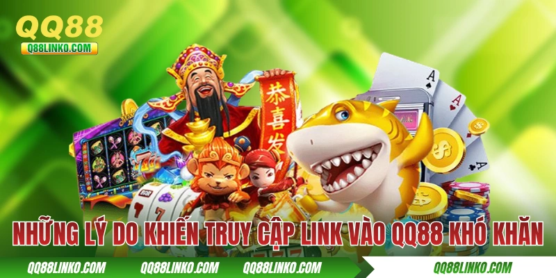 Những lý do khiến truy cập link vào QQ88 khó khăn