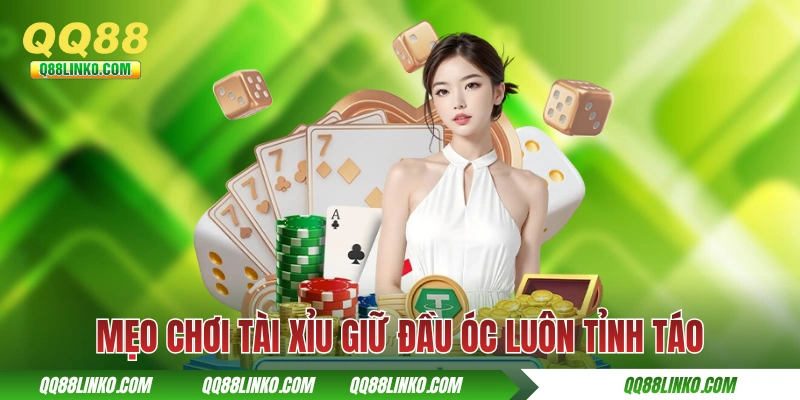 Mẹo chơi tài xỉu giữ đầu óc luôn tỉnh táo
